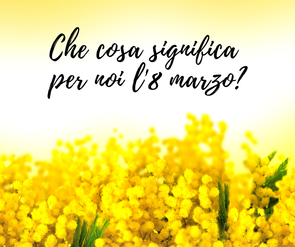 che cos'è per noi l'8 marzo?